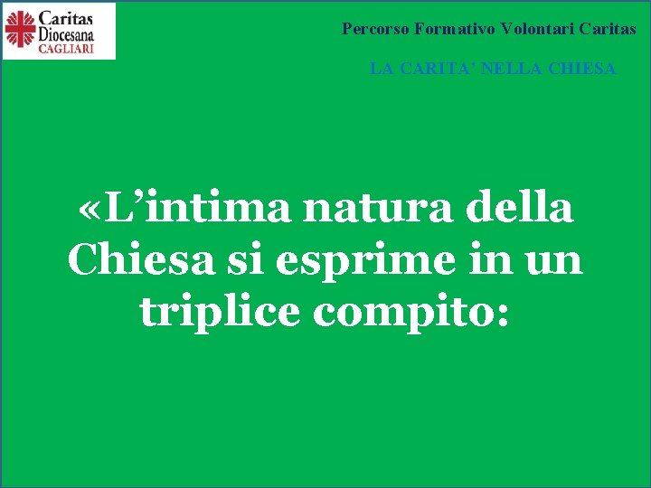 Percorso Formativo Volontari Caritas LA CARITA’ NELLA CHIESA «L’intima natura della Chiesa si esprime
