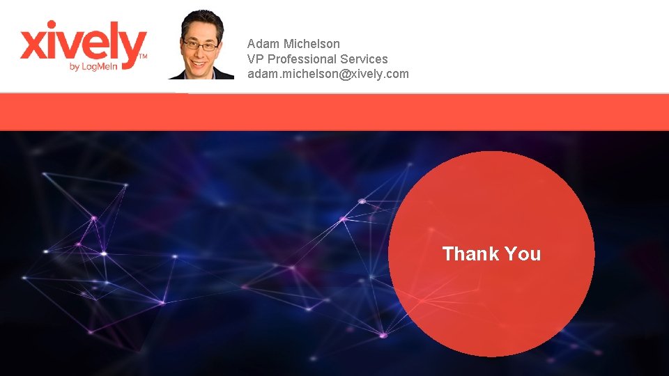 Adam Michelson VP Professional Services adam. michelson@xively. com Thank You 