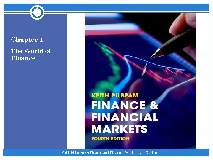 Chapter 1 The World of Finance Keith Pilbeam ©: Finance and Financial Markets 4