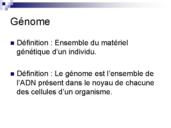 Génome n Définition : Ensemble du matériel génétique d’un individu. n Définition : Le