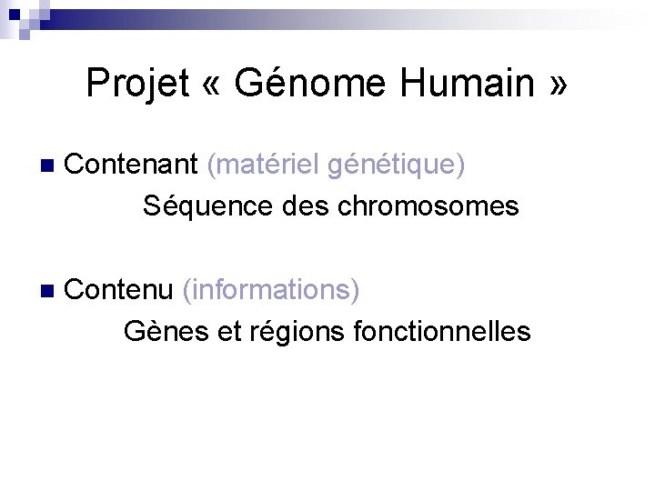 Projet « Génome Humain » n Contenant (matériel génétique) Séquence des chromosomes n Contenu