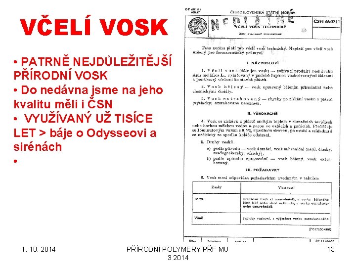 VČELÍ VOSK • PATRNĚ NEJDŮLEŽITĚJŠÍ PŘÍRODNÍ VOSK • Do nedávna jsme na jeho kvalitu