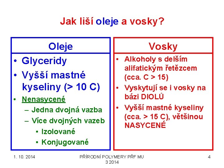 Jak liší oleje a vosky? Oleje • Glyceridy • Vyšší mastné kyseliny (> 10