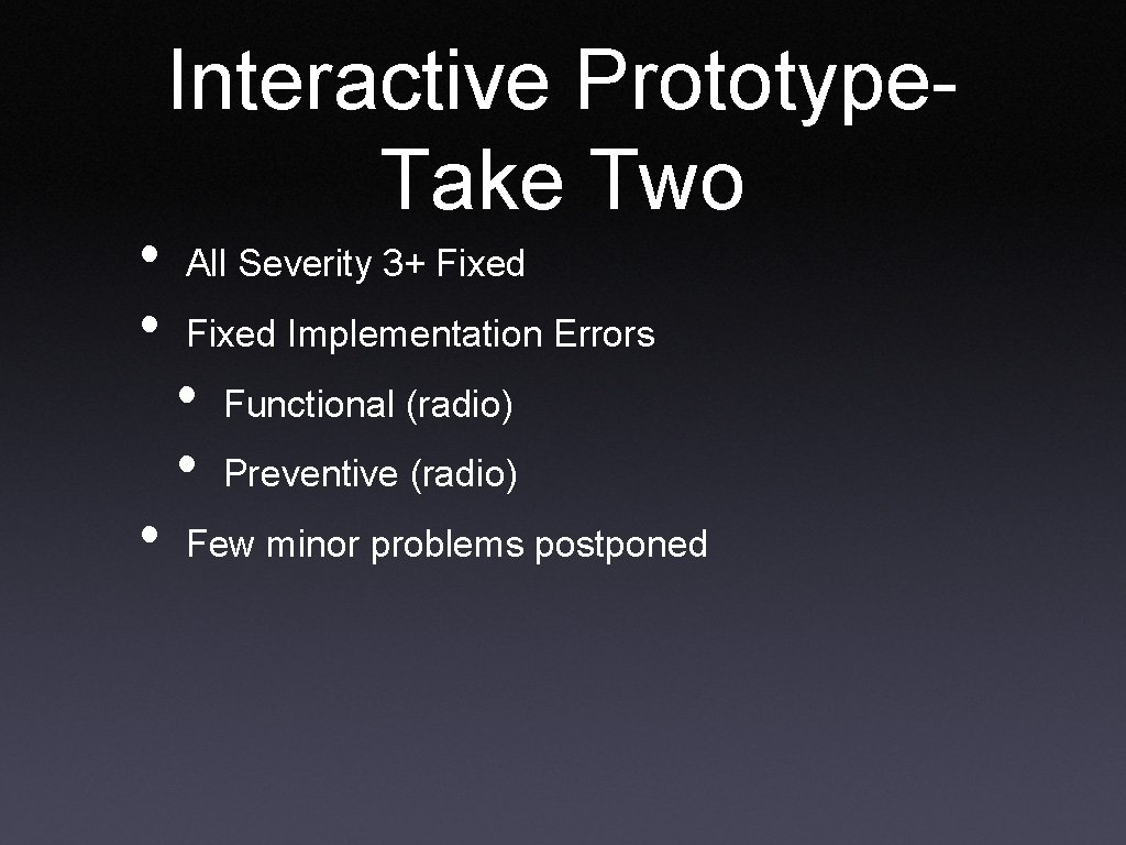  • • • Interactive Prototype. Take Two All Severity 3+ Fixed Implementation Errors