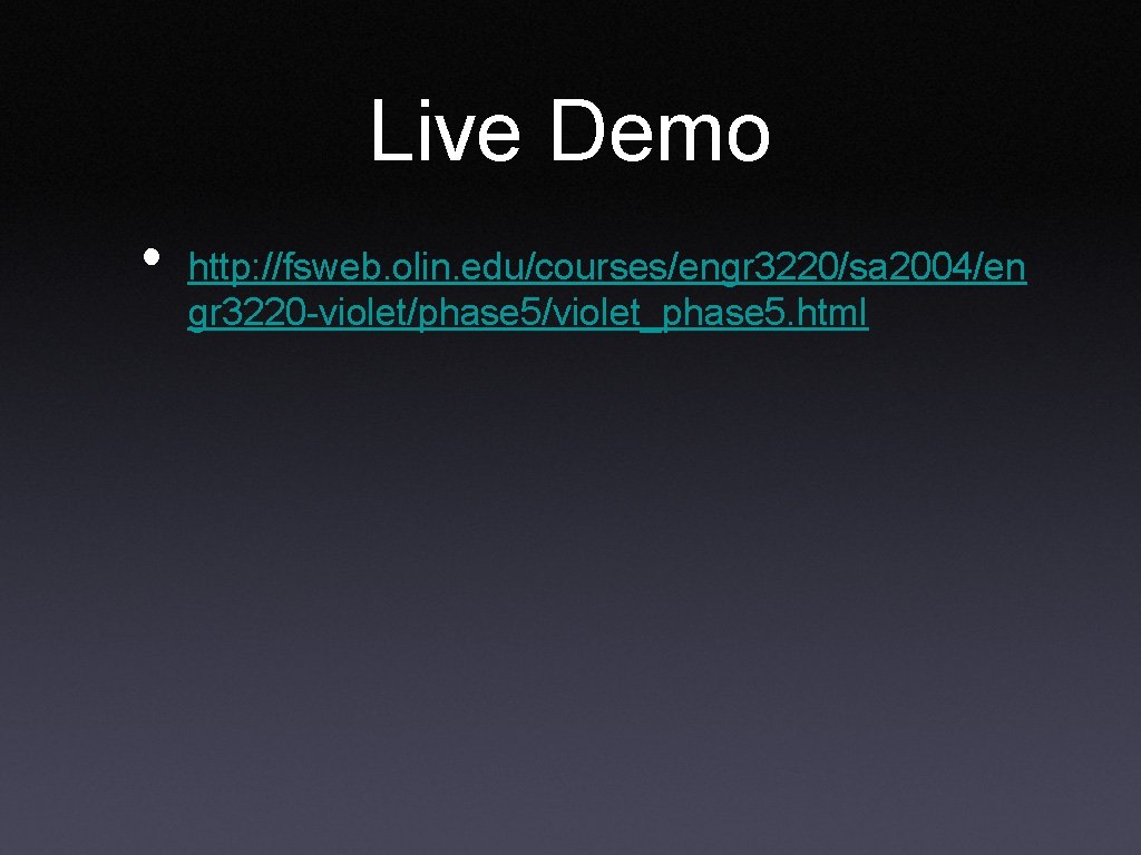Live Demo • http: //fsweb. olin. edu/courses/engr 3220/sa 2004/en gr 3220 -violet/phase 5/violet_phase 5.