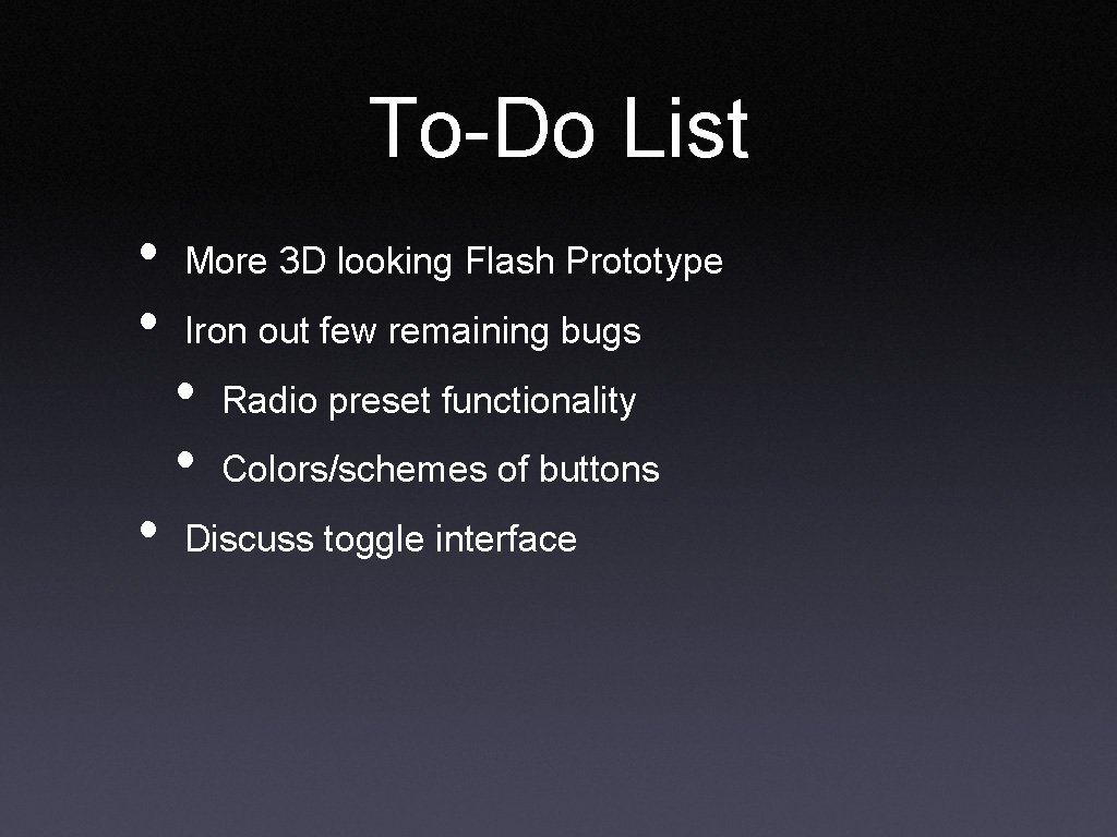To-Do List • • • More 3 D looking Flash Prototype Iron out few