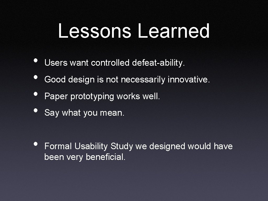 Lessons Learned • • • Users want controlled defeat-ability. Good design is not necessarily