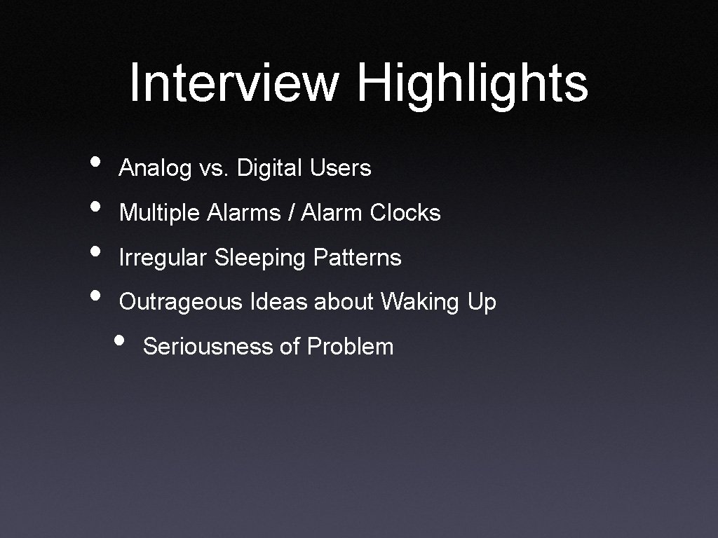 Interview Highlights • • Analog vs. Digital Users Multiple Alarms / Alarm Clocks Irregular