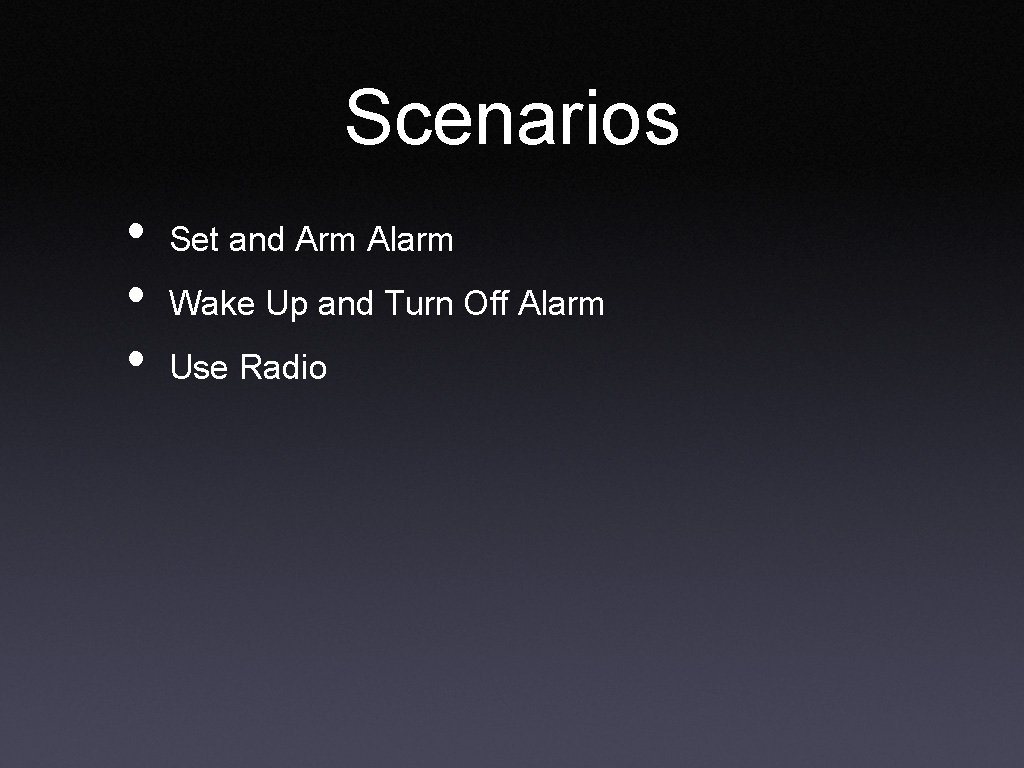 Scenarios • • • Set and Arm Alarm Wake Up and Turn Off Alarm
