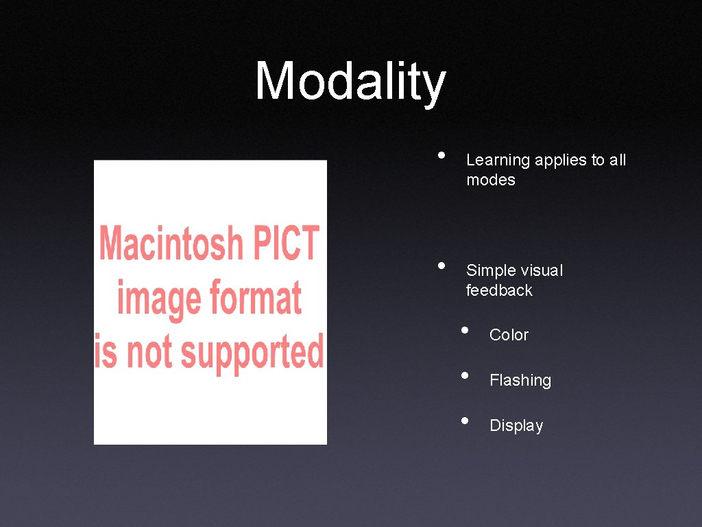 Modality • • Learning applies to all modes Simple visual feedback • Color •