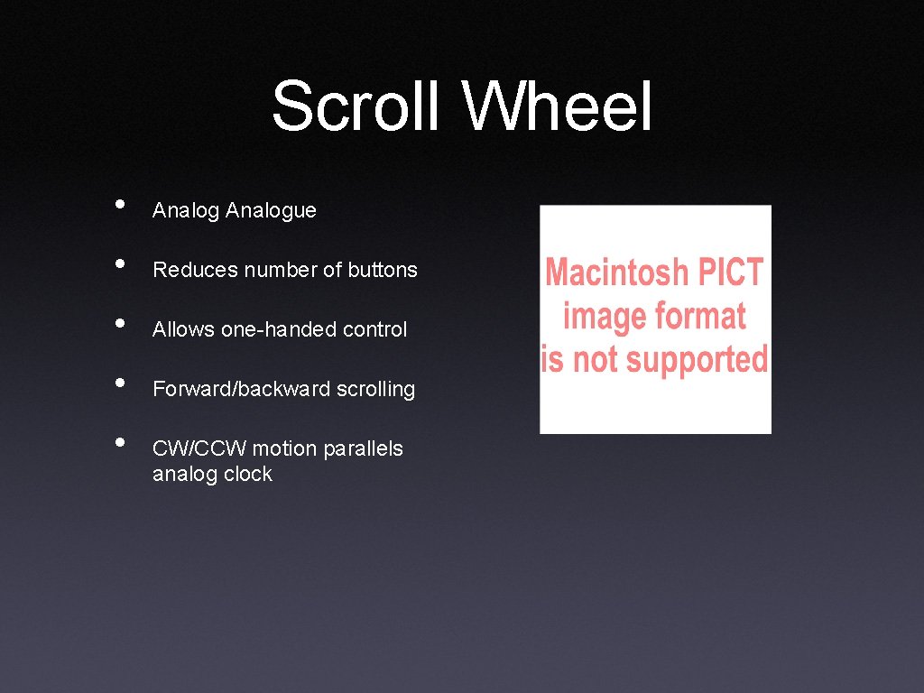 Scroll Wheel • Analogue • Reduces number of buttons • Allows one-handed control •