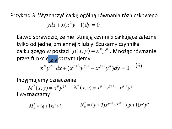 Przykład 3: Wyznaczyć całkę ogólną równania różniczkowego Łatwo sprawdzić, że nie istnieją czynniki całkujące