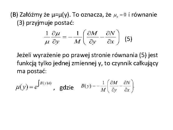 (B) Załóżmy że µ=µ(y). To oznacza, że (3) przyjmuje postać: i równanie (5) Jeżeli
