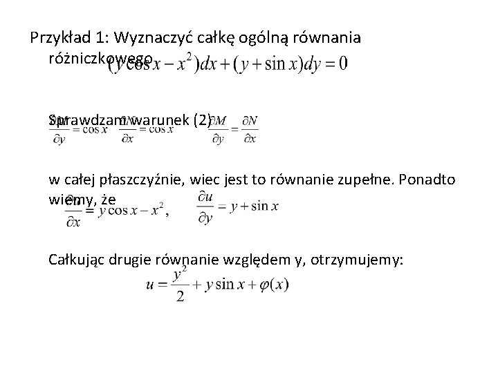 Przykład 1: Wyznaczyć całkę ogólną równania różniczkowego Sprawdzam warunek (2) w całej płaszczyźnie, wiec