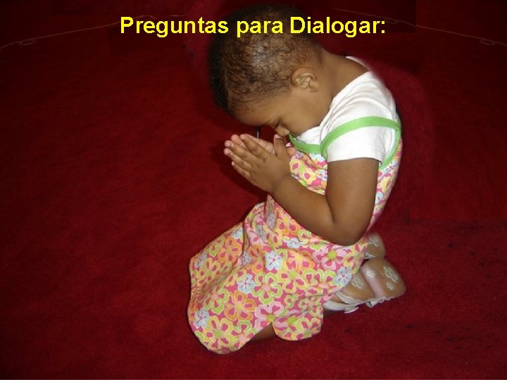 Preguntas para Dialogar: 