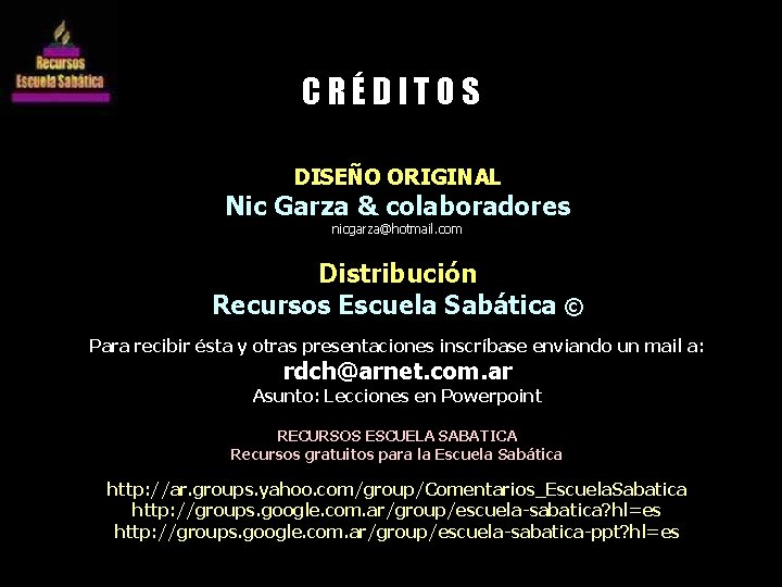 CRÉDITOS DISEÑO ORIGINAL Nic Garza & colaboradores nicgarza@hotmail. com Distribución Recursos Escuela Sabática ©