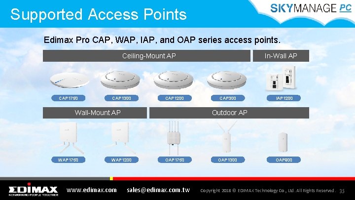 Supported Access Points Edimax Pro CAP, WAP, IAP, and OAP series access points. Ceiling-Mount