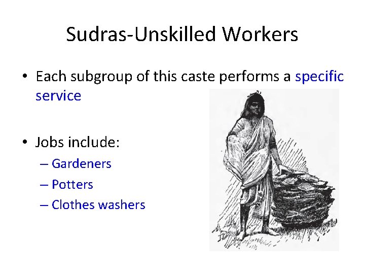 Sudras-Unskilled Workers • Each subgroup of this caste performs a specific service • Jobs