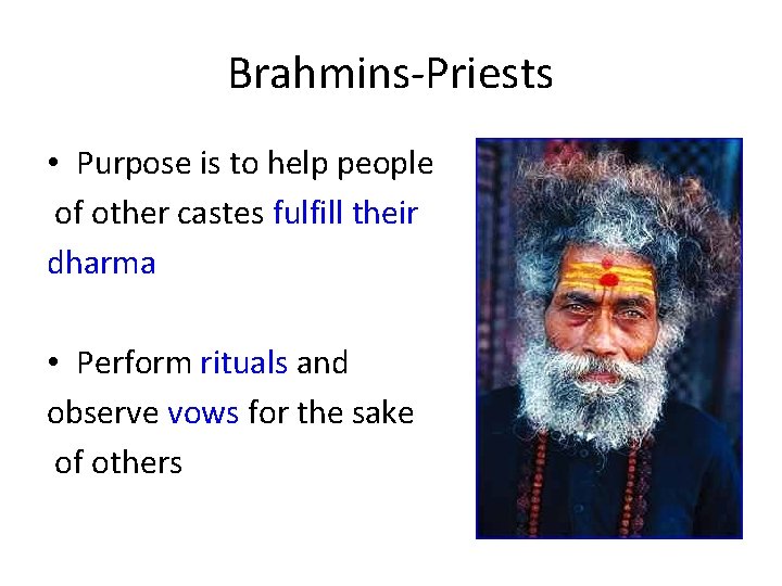 Brahmins-Priests • Purpose is to help people of other castes fulfill their dharma •