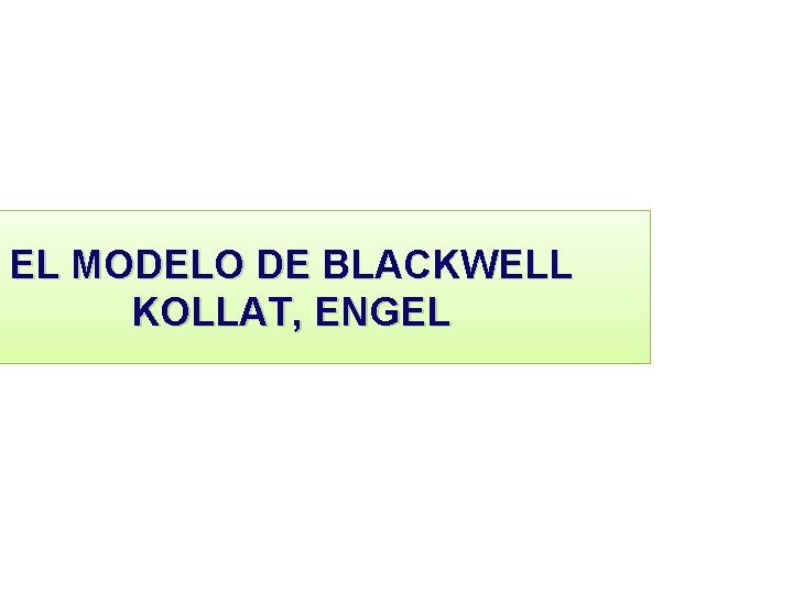 EL MODELO DE BLACKWELL KOLLAT, ENGEL 