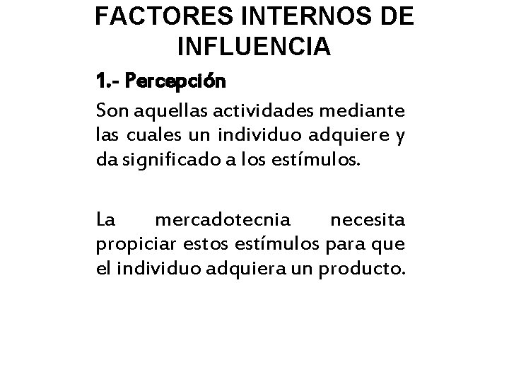 FACTORES INTERNOS DE INFLUENCIA 1. - Percepción Son aquellas actividades mediante las cuales un