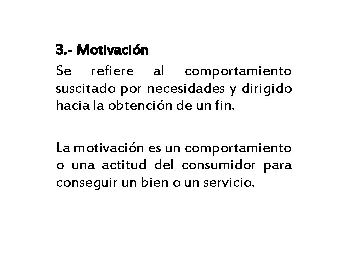 3. - Motivación Se refiere al comportamiento suscitado por necesidades y dirigido hacia la