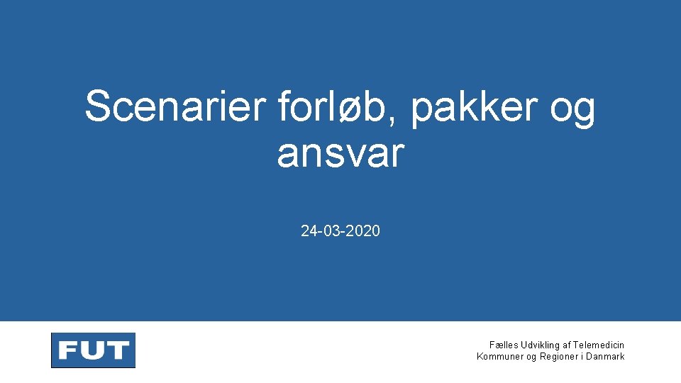 Scenarier forløb, pakker og ansvar 24 -03 -2020 Fælles Udvikling af Telemedicin Udvikling Kommuner