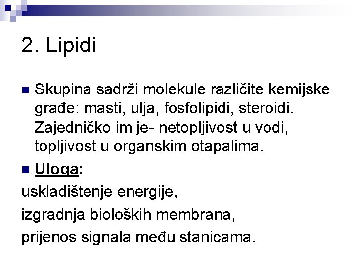 2. Lipidi Skupina sadrži molekule različite kemijske građe: masti, ulja, fosfolipidi, steroidi. Zajedničko im