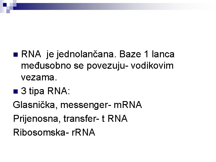 RNA je jednolančana. Baze 1 lanca međusobno se povezuju- vodikovim vezama. n 3 tipa