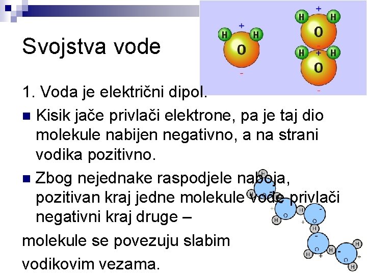 Svojstva vode 1. Voda je električni dipol. n Kisik jače privlači elektrone, pa je