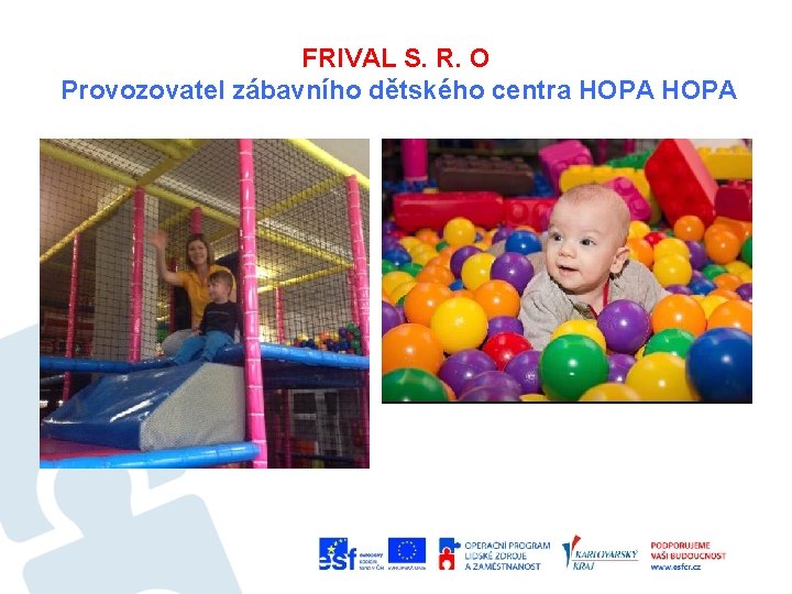 FRIVAL S. R. O Provozovatel zábavního dětského centra HOPA 