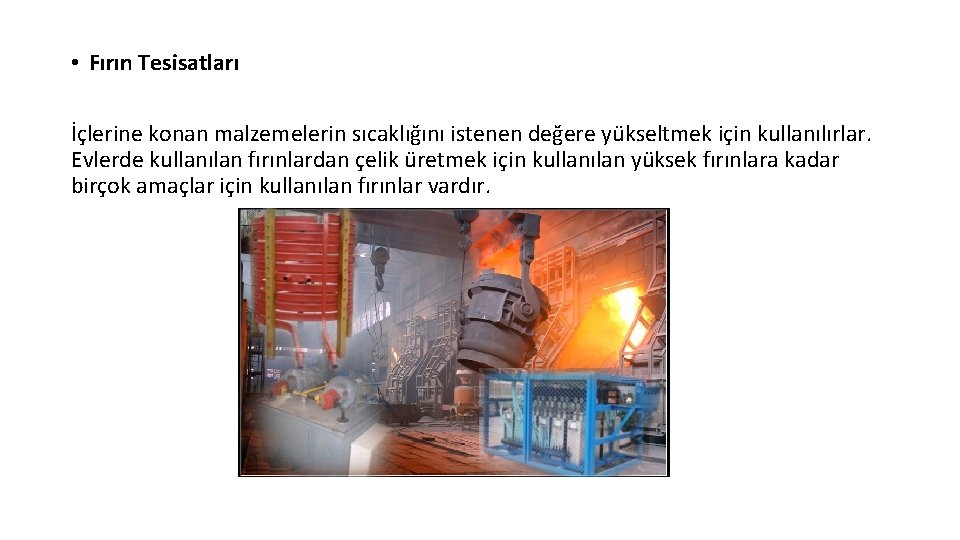 • Fırın Tesisatları İçlerine konan malzemelerin sıcaklığını istenen değere yükseltmek için kullanılırlar. Evlerde • Fırın Tesisatları İçlerine konan malzemelerin sıcaklığını istenen değere yükseltmek için kullanılırlar. Evlerde