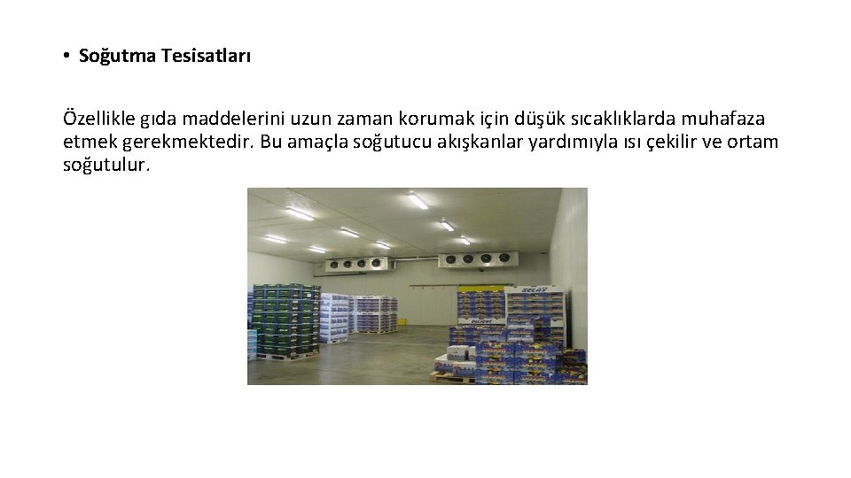 • Soğutma Tesisatları Özellikle gıda maddelerini uzun zaman korumak için düşük sıcaklıklarda muhafaza • Soğutma Tesisatları Özellikle gıda maddelerini uzun zaman korumak için düşük sıcaklıklarda muhafaza