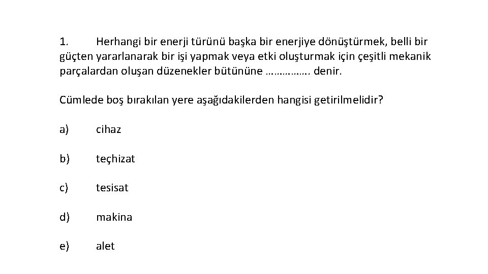 1. Herhangi bir enerji türünü başka bir enerjiye dönüştürmek, belli bir güçten yararlanarak bir