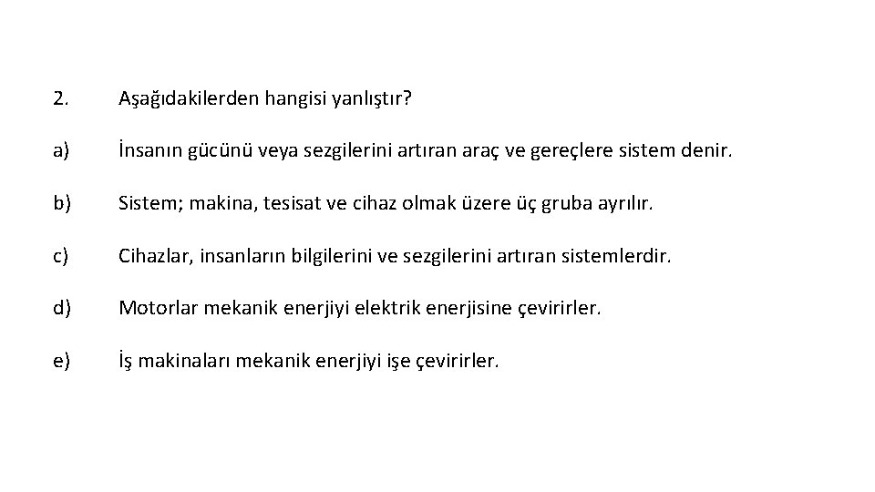 2. Aşağıdakilerden hangisi yanlıştır? a) İnsanın gücünü veya sezgilerini artıran araç ve gereçlere sistem