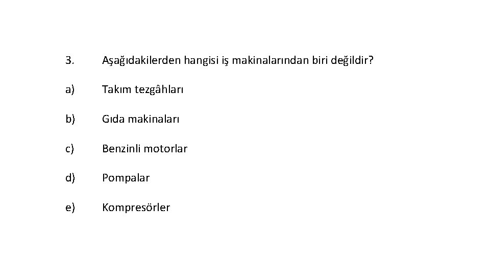 3. Aşağıdakilerden hangisi iş makinalarından biri değildir? a) Takım tezgâhları b) Gıda makinaları c)