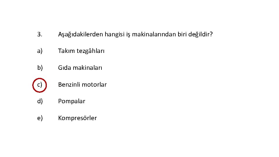3. Aşağıdakilerden hangisi iş makinalarından biri değildir? a) Takım tezgâhları b) Gıda makinaları c) 3. Aşağıdakilerden hangisi iş makinalarından biri değildir? a) Takım tezgâhları b) Gıda makinaları c)