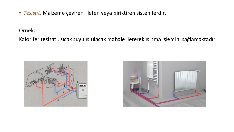  • Tesisat: Malzeme çeviren, ileten veya biriktiren sistemlerdir. Örnek: Kalorifer tesisatı, sıcak suyu