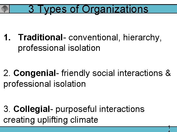 3 Types of Organizations 1. Traditional- conventional, hierarchy, professional isolation 2. Congenial- friendly social