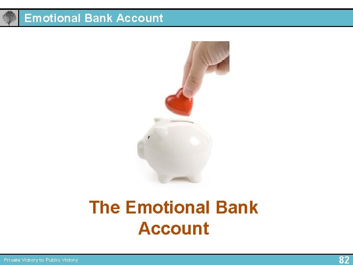 Emotional Bank Account The Emotional Bank Account Private Victory to Public Victory 82 