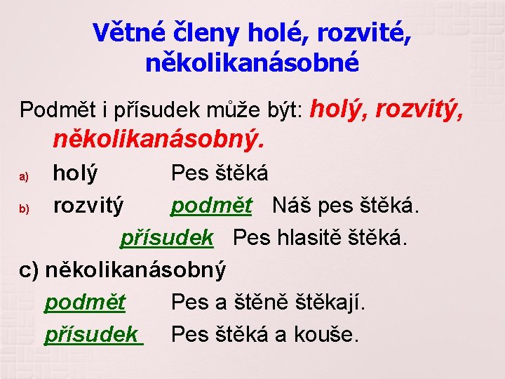 Větné členy holé, rozvité, několikanásobné Podmět i přísudek může být: holý, rozvitý, několikanásobný. holý