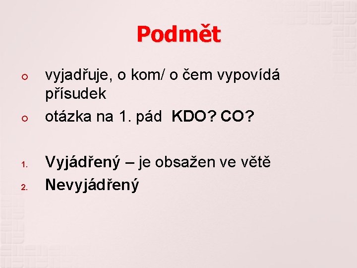 Podmět 1. 2. vyjadřuje, o kom/ o čem vypovídá přísudek otázka na 1. pád