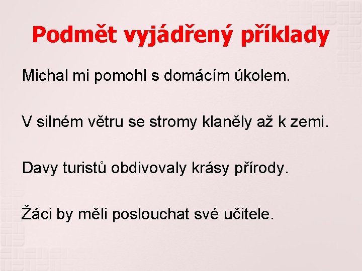 Podmět vyjádřený příklady Michal mi pomohl s domácím úkolem. V silném větru se stromy