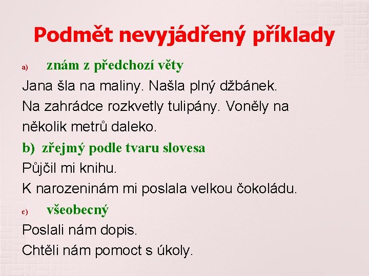 Podmět nevyjádřený příklady znám z předchozí věty Jana šla na maliny. Našla plný džbánek.