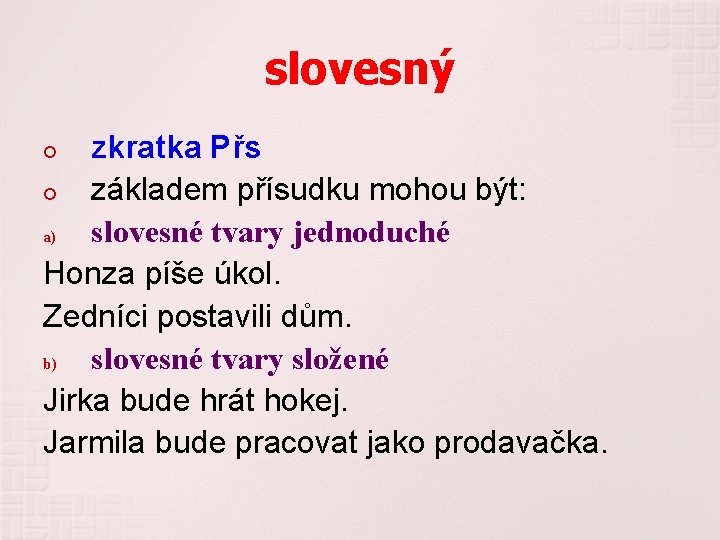 slovesný zkratka Přs základem přísudku mohou být: a) slovesné tvary jednoduché Honza píše úkol.
