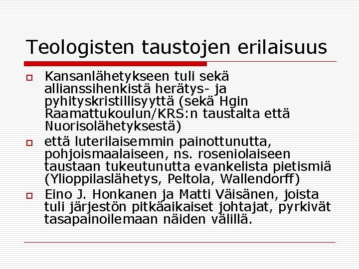 Teologisten taustojen erilaisuus o o o Kansanlähetykseen tuli sekä allianssihenkistä herätys- ja pyhityskristillisyyttä (sekä