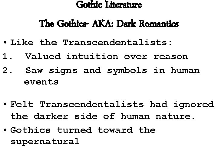 Gothic Literature The Gothics- AKA: Dark Romantics • Like the Transcendentalists: 1. Valued intuition