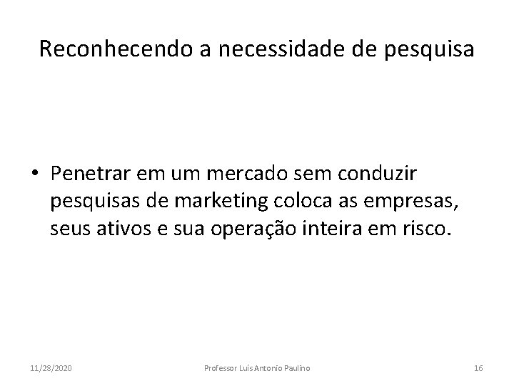 Reconhecendo a necessidade de pesquisa • Penetrar em um mercado sem conduzir pesquisas de