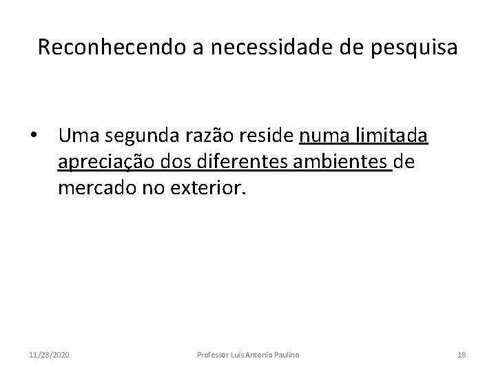 Reconhecendo a necessidade de pesquisa • Uma segunda razão reside numa limitada apreciação dos