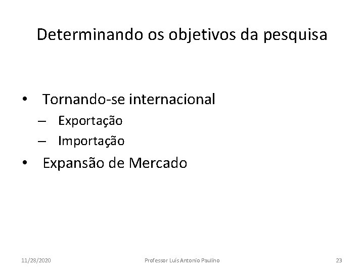 Determinando os objetivos da pesquisa • Tornando-se internacional – Exportação – Importação • Expansão